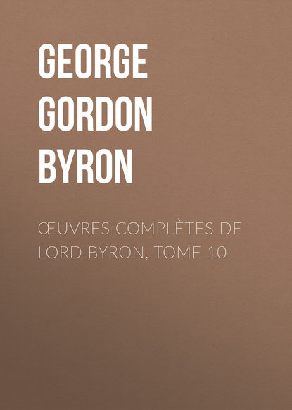 Джордж Гордон Байрон — Œuvres compl?tes de lord Byron, Tome 10