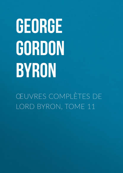 Джордж Гордон Байрон — Œuvres compl?tes de lord Byron, Tome 11