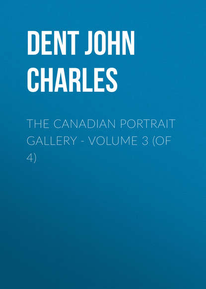 The Canadian Portrait Gallery - Volume 3 (of 4) (Dent John Charles). 