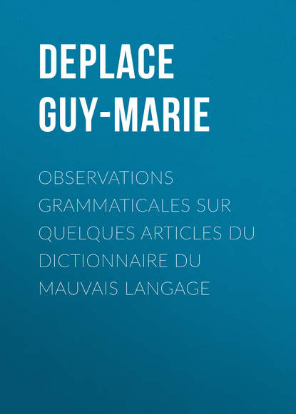 Observations grammaticales sur quelques articles du Dictionnaire du mauvais langage (Deplace Guy-Marie). 