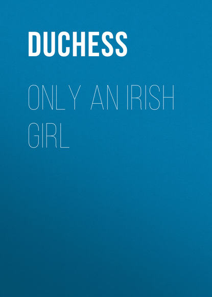 Only an Irish Girl (Duchess). 