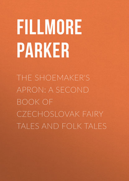 Fillmore Parker — The Shoemaker's Apron: A Second Book of Czechoslovak Fairy Tales and Folk Tales