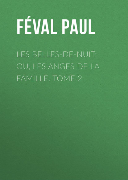 Les belles-de-nuit; ou, les anges de la famille. tome 2