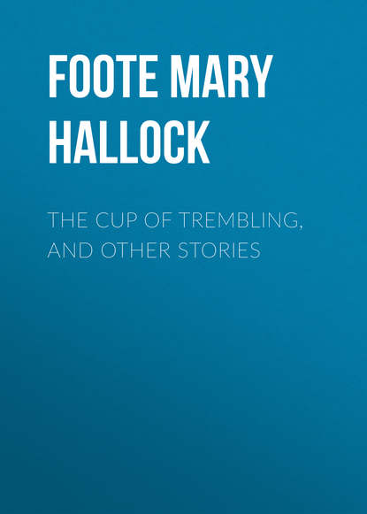 The Cup of Trembling, and Other Stories (Foote Mary Hallock). 