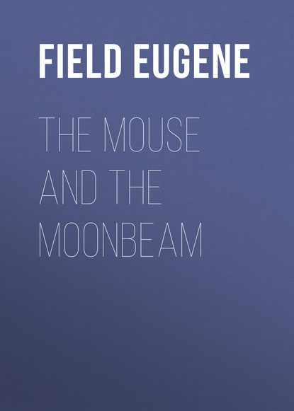 The Mouse and The Moonbeam (Field Eugene). 