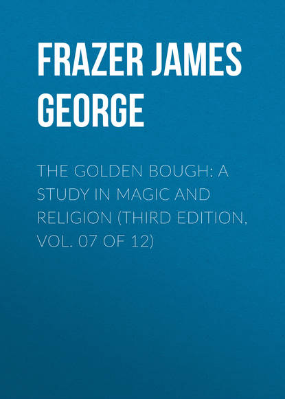 The Golden Bough: A Study in Magic and Religion (Third Edition, Vol. 07 of 12) (Frazer James George). 