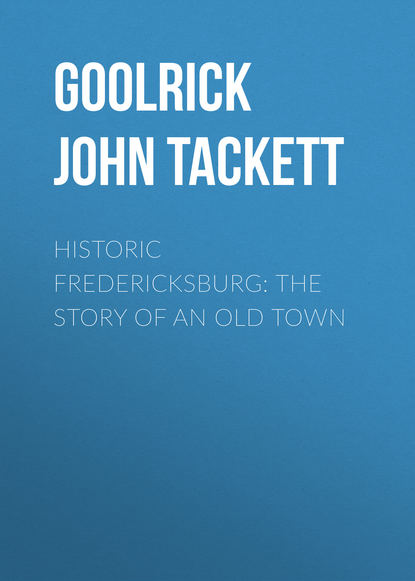 Historic Fredericksburg: The Story of an Old Town (Goolrick John Tackett). 