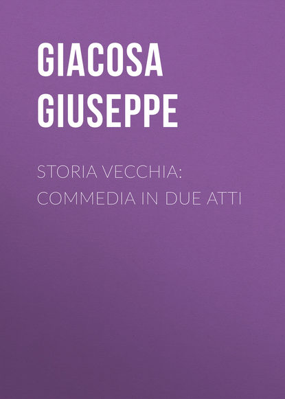 Giacosa Giuseppe — Storia vecchia: Commedia in due atti