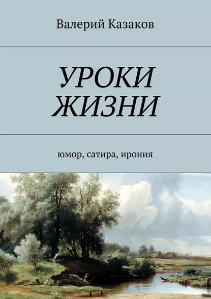 Обложка книги Уроки жизни. Юмор, сатира, ирония, Валерий Николаевич Казаков
