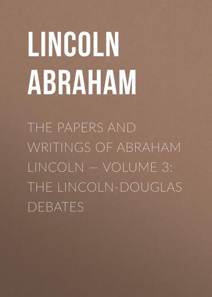 The Papers And Writings Of Abraham Lincoln — Volume 3: The Lincoln-Douglas Debates (Lincoln Abraham). 