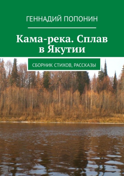 Геннадий Егорович Попонин — Кама-река. Сборник стихов, рассказы