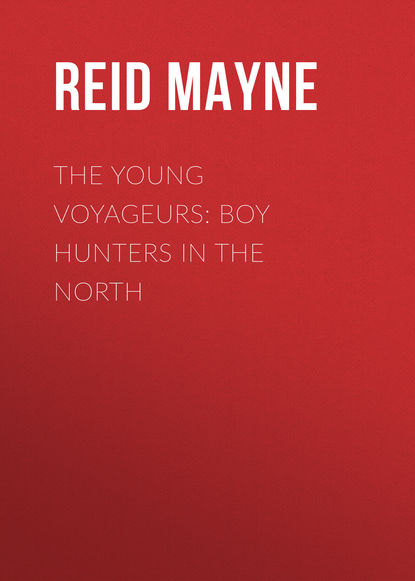 Майн Рид — The Young Voyageurs: Boy Hunters in the North