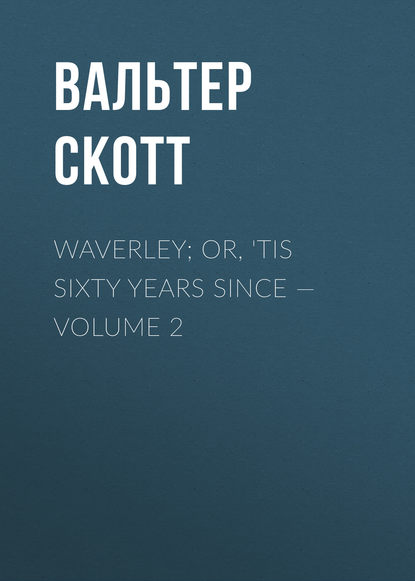 Вальтер Скотт — Waverley; Or, 'Tis Sixty Years Since – Volume 2