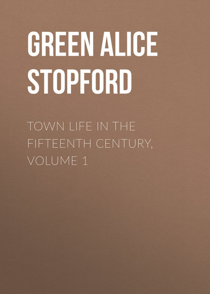 Green Alice Stopford — Town Life in the Fifteenth Century, Volume 1