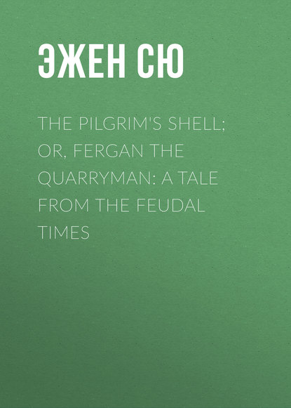 Эжен Сю — The Pilgrim's Shell; Or, Fergan the Quarryman: A Tale from the Feudal Times