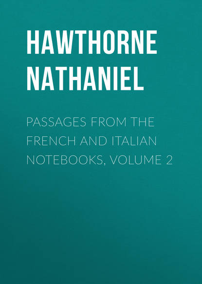 Натаниель Готорн — Passages from the French and Italian Notebooks, Volume 2