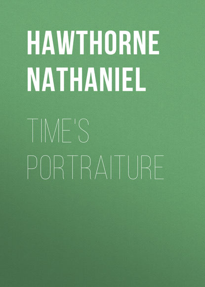 Натаниель Готорн — Time's Portraiture