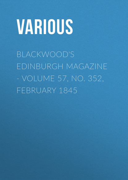 Blackwood s Edinburgh Magazine - Volume 57, No. 352, February 1845