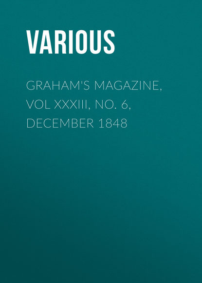 Graham's Magazine, Vol XXXIII, No. 6, December 1848 - Various