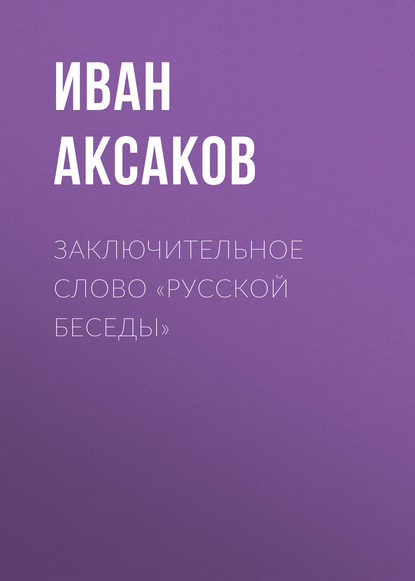 Иван Аксаков — Заключительное слово «Русской Беседы»