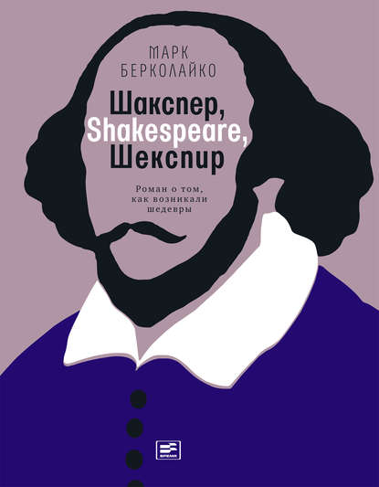 Марк Берколайко — Шакспер, Shakespeare, Шекспир: Роман о том, как возникали шедевры