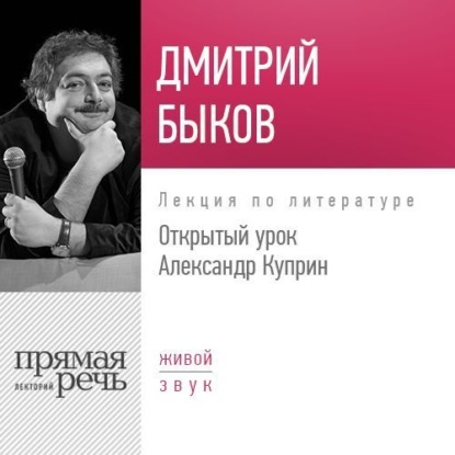 Дмитрий Быков — Лекция «Открытый урок: Александр Куприн»