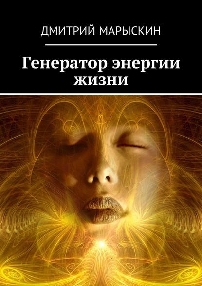 Дмитрий Марыскин - Генератор энергии жизни