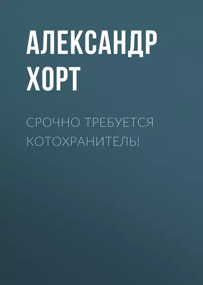 Обложка книги Срочно требуется котохранитель!, Александр Хорт