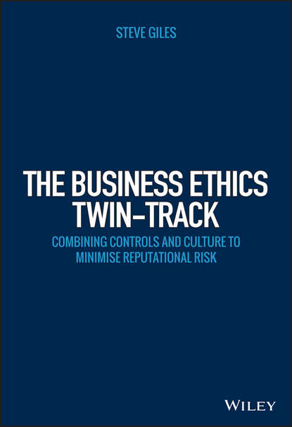 Steve Giles — The Business Ethics Twin-Track. Combining Controls and Culture to Minimise Reputational Risk