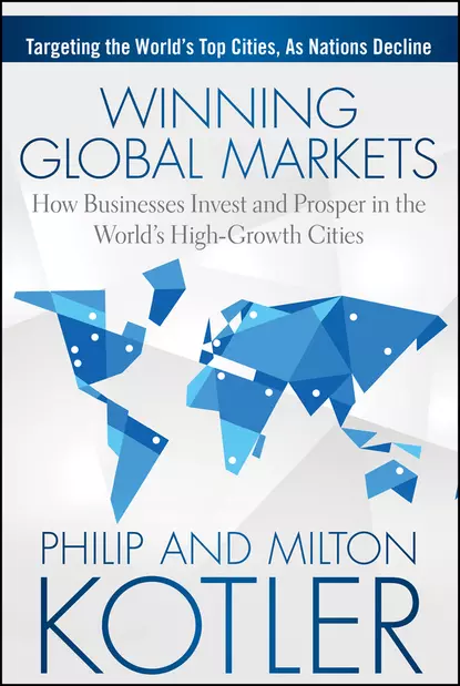 Обложка книги Winning Global Markets. How Businesses Invest and Prosper in the World's High-Growth Cities, Philip Kotler