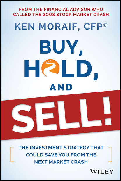 Ken  Moraif - Buy, Hold, and Sell!. The Investment Strategy That Could Save You From the Next Market Crash