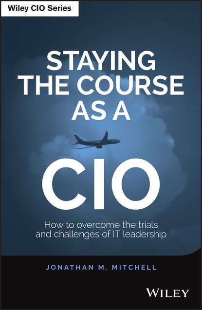 Staying the Course as a CIO. How to Overcome the Trials and Challenges of IT Leadership (Jonathan  Mitchell).  - Скачать | Читать книгу онлайн