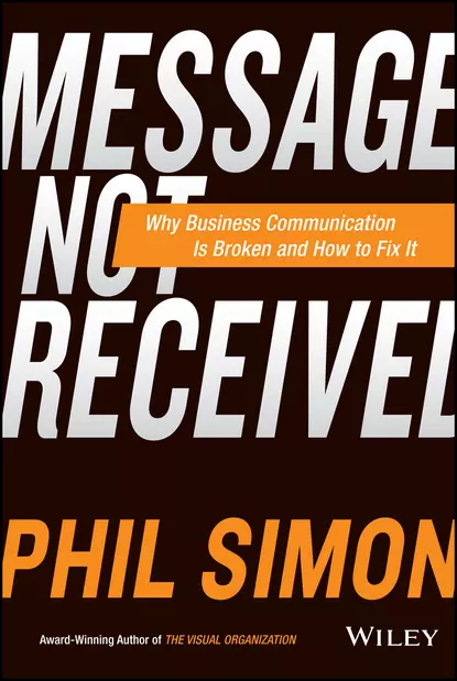 Обложка книги Message Not Received. Why Business Communication Is Broken and How to Fix It, Phil  Simon