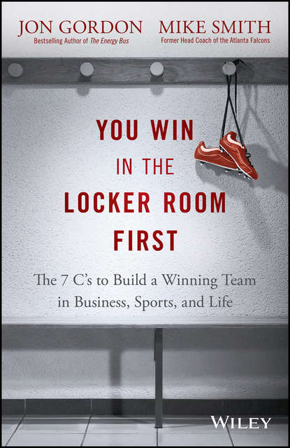 Mike  Smith - You Win in the Locker Room First. The 7 C's to Build a Winning Team in Business, Sports, and Life