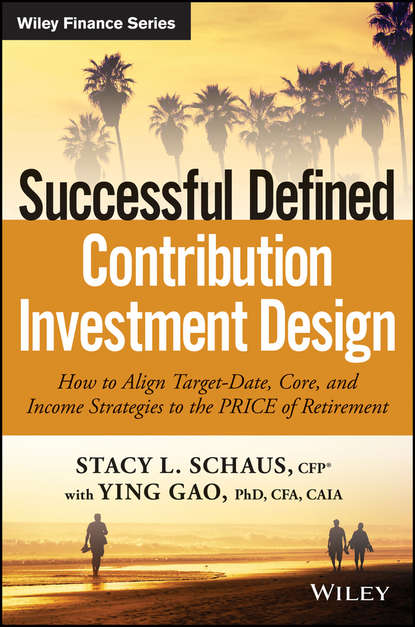 Ying Gao - Successful Defined Contribution Investment Design. How to Align Target-Date, Core, and Income Strategies to the PRICE of Retirement