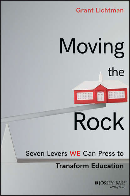 Grant  Lichtman - Moving the Rock. Seven Levers WE Can Press to Transform Education