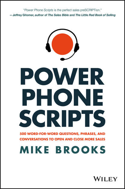 Mike  Brooks - Power Phone Scripts. 500 Word-for-Word Questions, Phrases, and Conversations to Open and Close More Sales