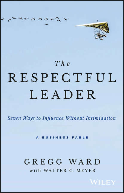 Gregg  Ward - The Respectful Leader. Seven Ways to Influence Without Intimidation