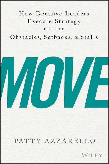 Move. How Decisive Leaders Execute Strategy Despite Obstacles, Setbacks, and Stalls