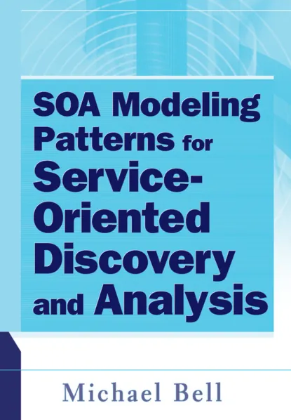 Обложка книги SOA Modeling Patterns for Service Oriented Discovery and Analysis, Michael  Bell