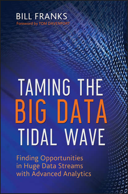 Bill  Franks - Taming The Big Data Tidal Wave. Finding Opportunities in Huge Data Streams with Advanced Analytics