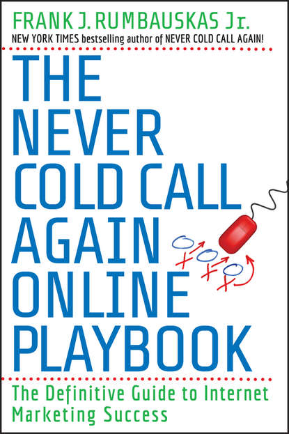 Frank J. Rumbauskas - The Never Cold Call Again Online Playbook. The Definitive Guide to Internet Marketing Success