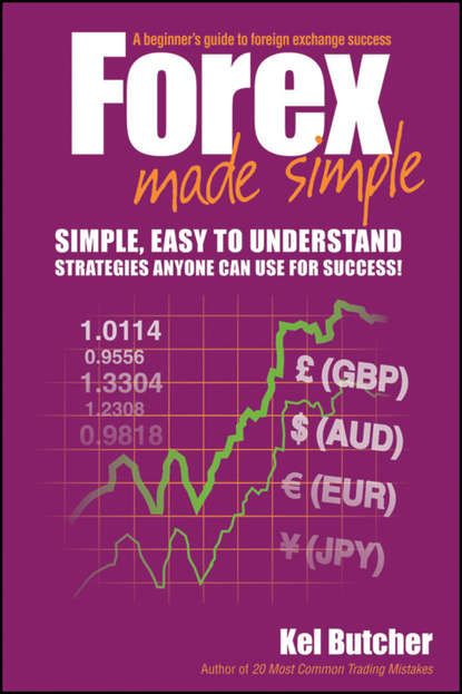 Kel  Butcher - Forex Made Simple. A Beginner's Guide to Foreign Exchange Success