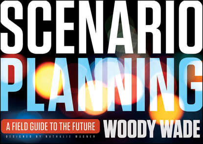 Woody  Wade - Scenario Planning. A Field Guide to the Future
