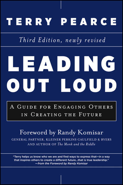 Terry  Pearce - Leading Out Loud. A Guide for Engaging Others in Creating the Future
