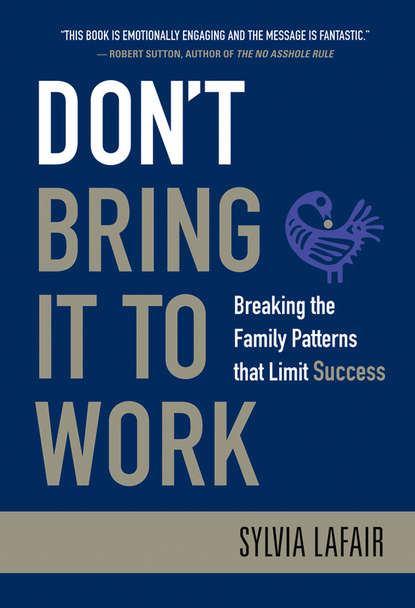Sylvia  Lafair - Don't Bring It to Work. Breaking the Family Patterns That Limit Success