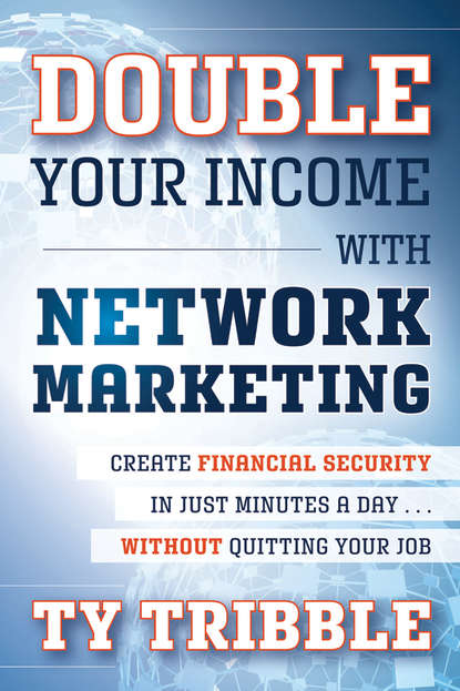 Ty  Tribble - Double Your Income with Network Marketing. Create Financial Security in Just Minutes a Day​without Quitting Your Job