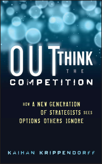 Outthink the Competition. How a New Generation of Strategists Sees Options Others Ignore