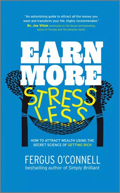 Обложка книги Earn More, Stress Less. How to attract wealth using the secret science of getting rich Your Practical Guide to Living the Law of Attraction, Fergus  O'Connell