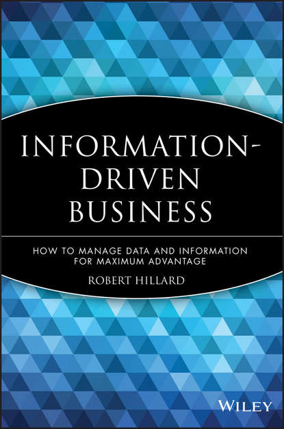 Robert  Hillard - Information-Driven Business. How to Manage Data and Information for Maximum Advantage